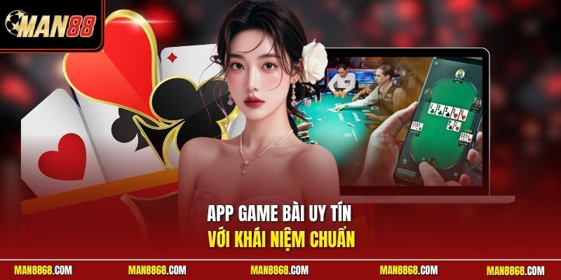 App game bài uy tín với khái niệm chuẩn