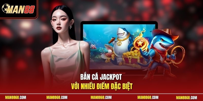 Bắn Cá Jackpot - Săn Hũ Vàng Đổi Thưởng Siêu Tốc Uy Tín 2 Bắn cá Jackpot với nhiều điểm đặc biệt