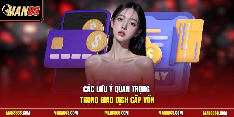 Các lưu ý quan trọng trong giao dịch cấp vốn