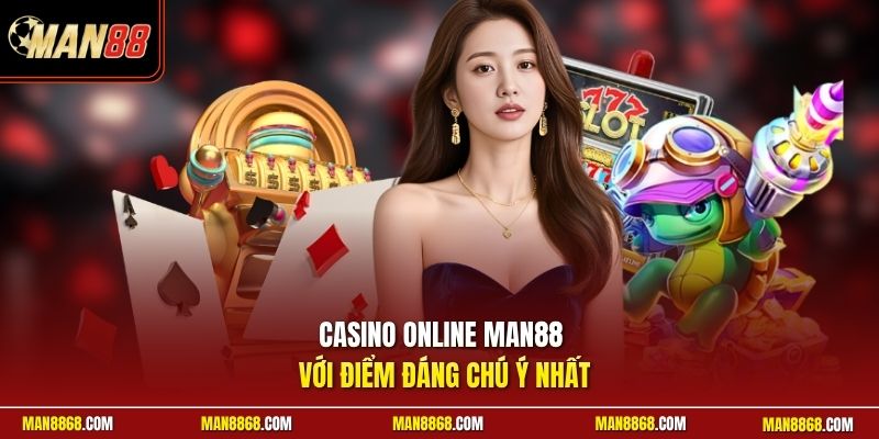 Casino online MAN88 với điểm đáng chú ý nhất