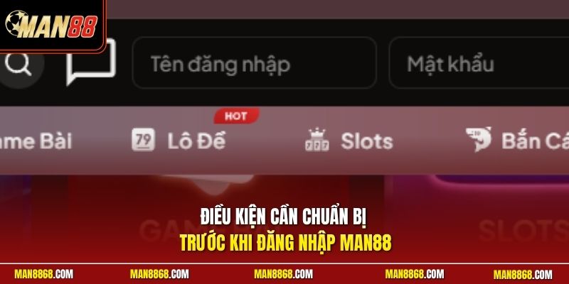 Điều kiện cần chuẩn bị trước khi đăng nhập man88