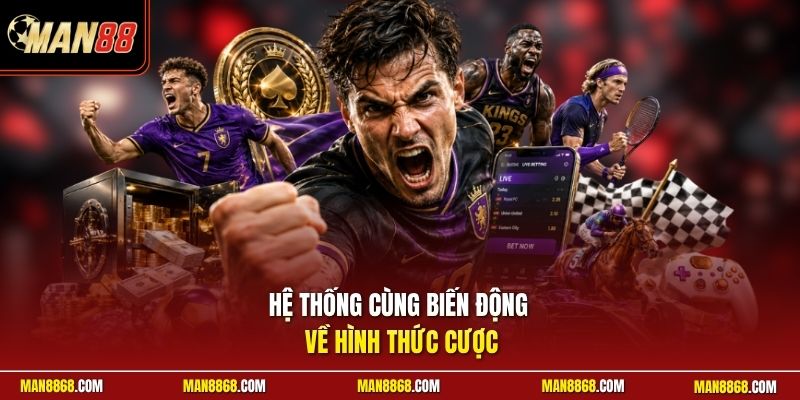 Hệ thống cùng biến động về hình thức cược