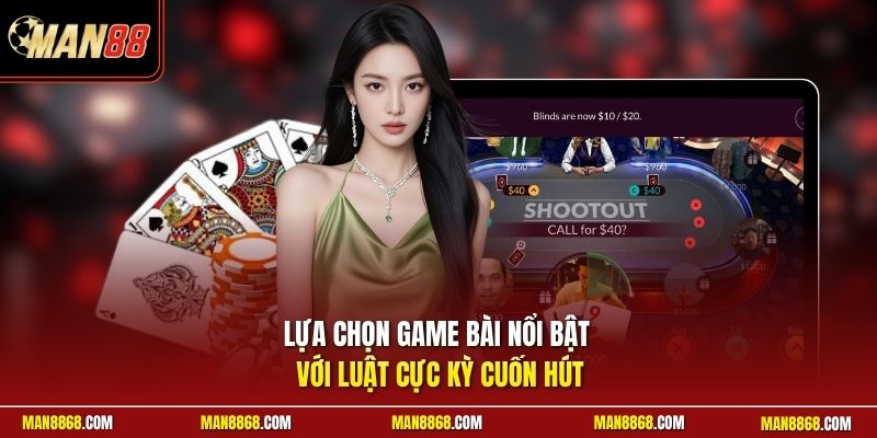 Lựa chọn game bài nổi bật với luật cực kỳ cuốn hút