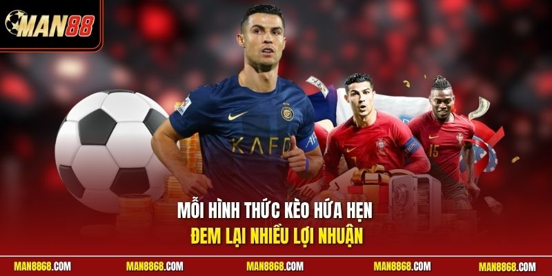 Mỗi hình thức kèo hứa hẹn đem lại nhiều lợi nhuận