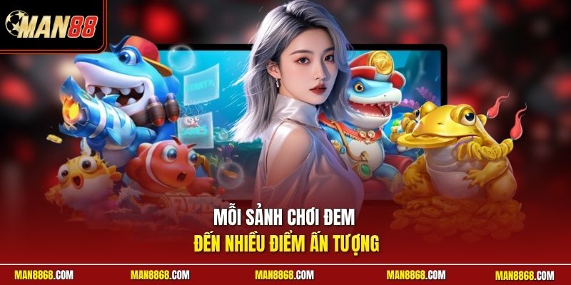 Mỗi sảnh chơi đem đến nhiều điểm ấn tượng
