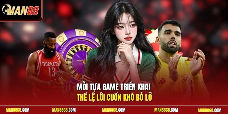 Mỗi tựa game triển khai thể lệ lôi cuốn khó bỏ lỡ