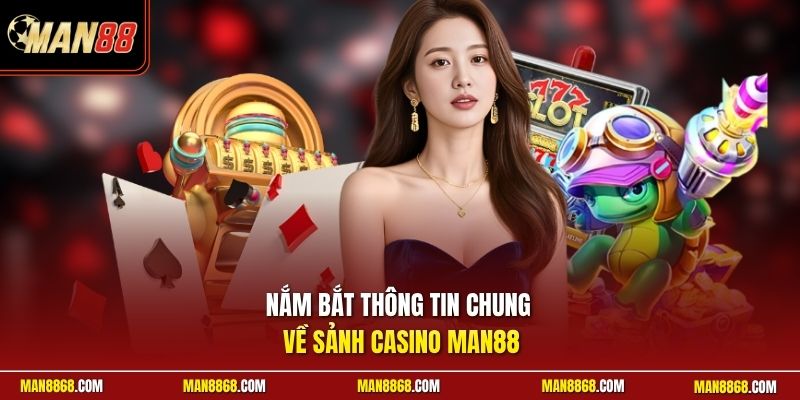 Nắm bắt thông tin chung về sảnh casino man88