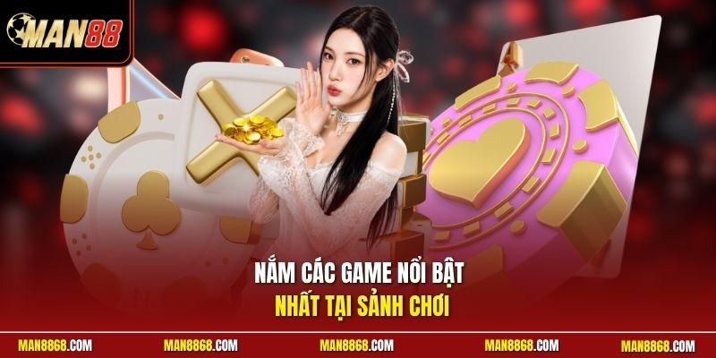 Nắm các game nổi bật nhất tại sảnh chơi