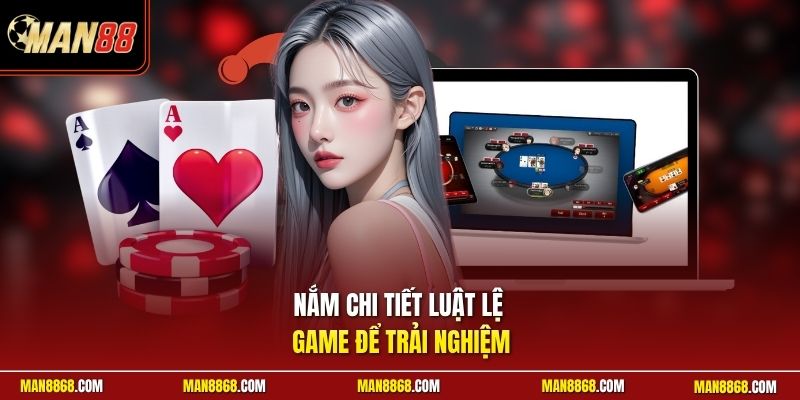 Nắm chi tiết luật lệ game để trải nghiệm