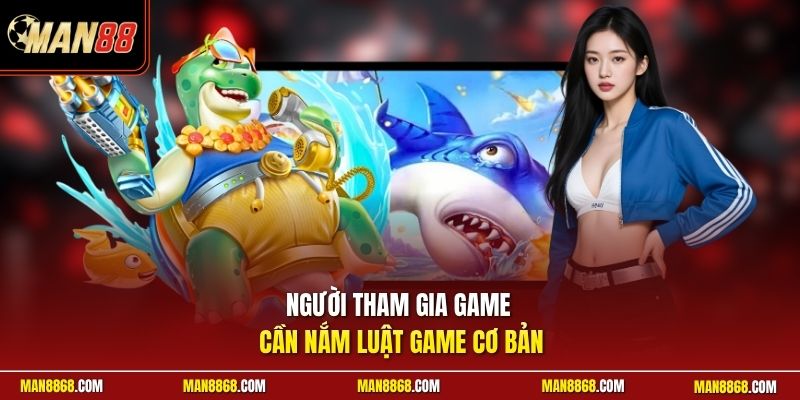 Bắn Cá Đổi Thưởng Hấp Dẫn - Cùng Săn Cá Nhận Thưởng Nhanh 3 Người tham gia game cần nắm luật game cơ bản