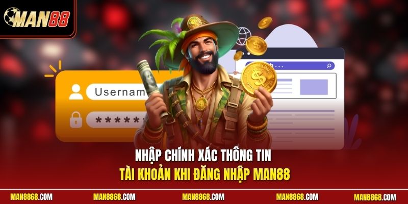 Nhập chính xác thông tin tài khoản khi đăng nhập man88