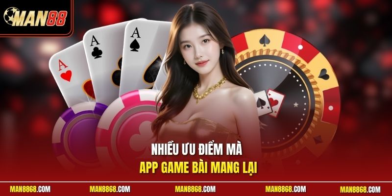 Nhiều ưu điểm mà app game bài mang lại