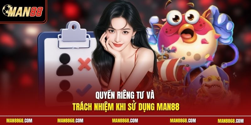 Quyền riêng tư và trách nhiệm khi sử dụng man88